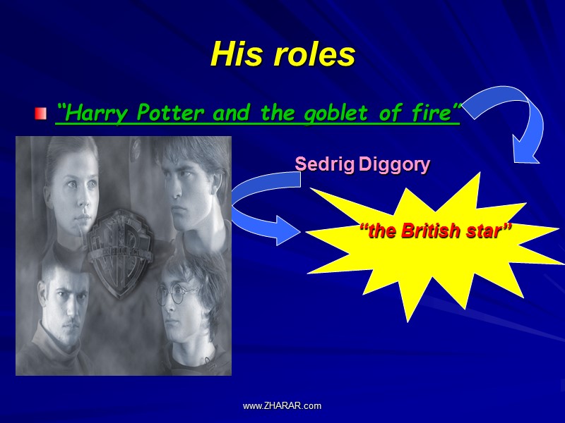 His roles “Harry Potter and the goblet of fire”     